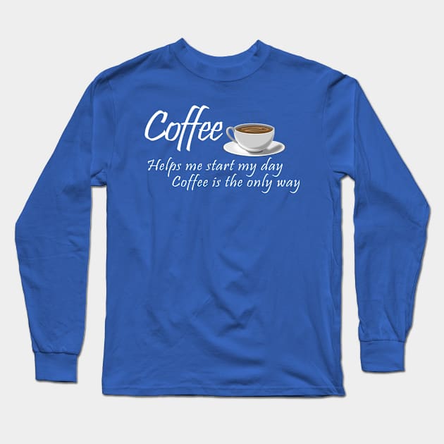 Coffee Helps Me Start My Day Design Long Sleeve T-Shirt by BigRaysTShirts